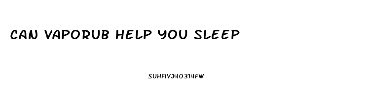 Can Vaporub Help You Sleep