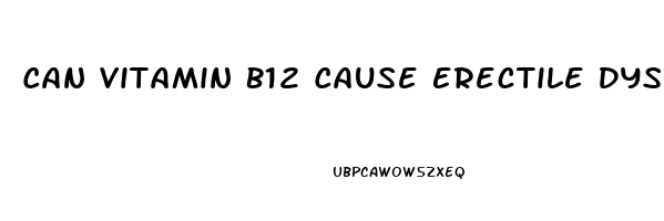 Can Vitamin B12 Cause Erectile Dysfunction