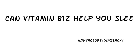 Can Vitamin B12 Help You Sleep