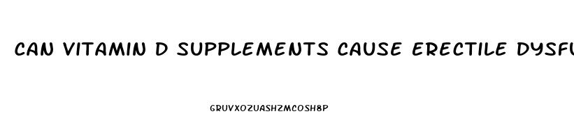 Can Vitamin D Supplements Cause Erectile Dysfunction