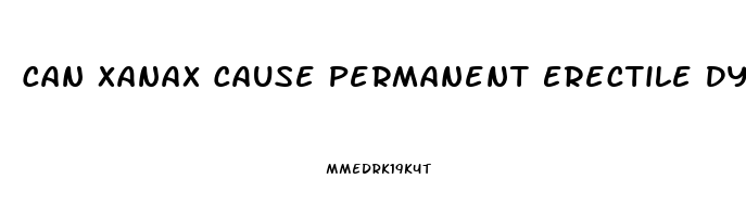 Can Xanax Cause Permanent Erectile Dysfunction