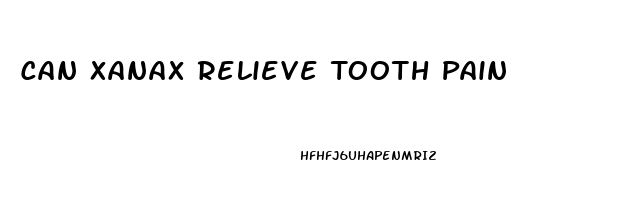 Can Xanax Relieve Tooth Pain