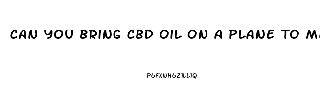 Can You Bring Cbd Oil On A Plane To Mexico
