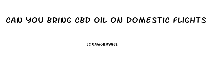 Can You Bring Cbd Oil On Domestic Flights