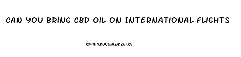 Can You Bring Cbd Oil On International Flights