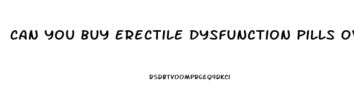 Can You Buy Erectile Dysfunction Pills Over The Counter