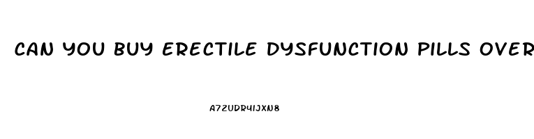 Can You Buy Erectile Dysfunction Pills Over The Counter