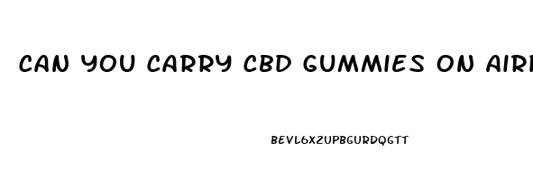 Can You Carry Cbd Gummies On Airplane