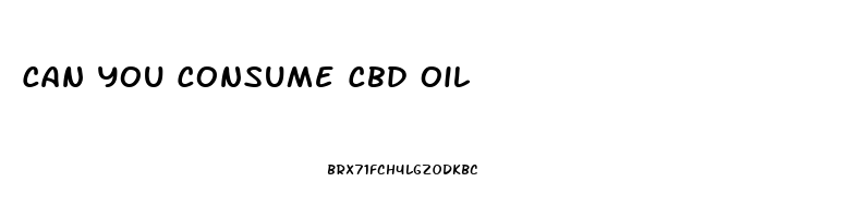 Can You Consume Cbd Oil