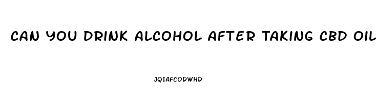 Can You Drink Alcohol After Taking Cbd Oil