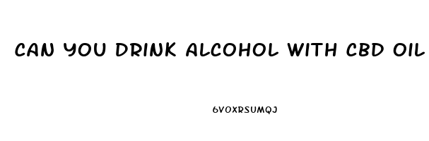 Can You Drink Alcohol With Cbd Oil