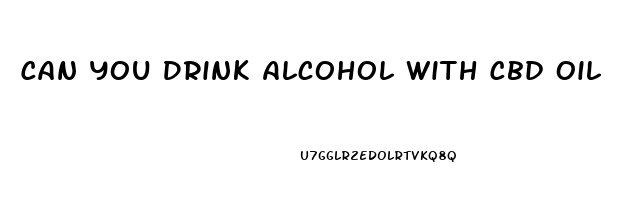 Can You Drink Alcohol With Cbd Oil