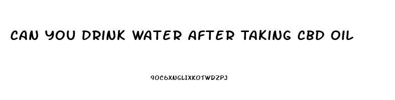 Can You Drink Water After Taking Cbd Oil