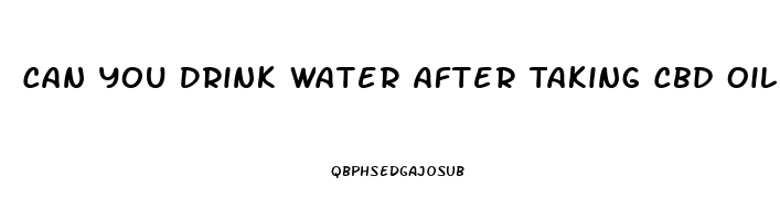 Can You Drink Water After Taking Cbd Oil