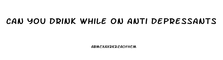 Can You Drink While On Anti Depressants