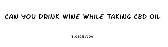 Can You Drink Wine While Taking Cbd Oil