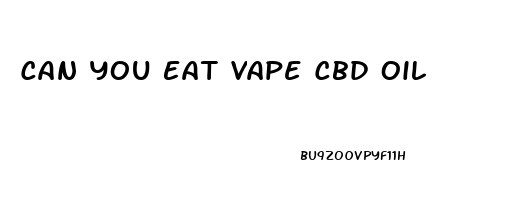 Can You Eat Vape Cbd Oil