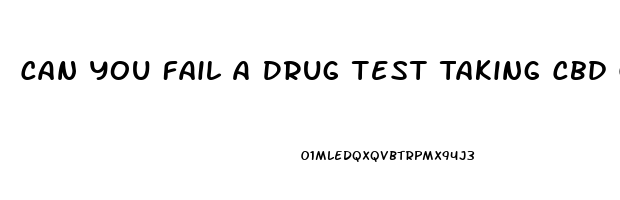 Can You Fail A Drug Test Taking Cbd Gummy Bears