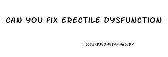 Can You Fix Erectile Dysfunction