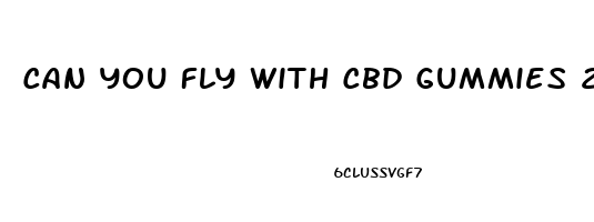 Can You Fly With Cbd Gummies 2023