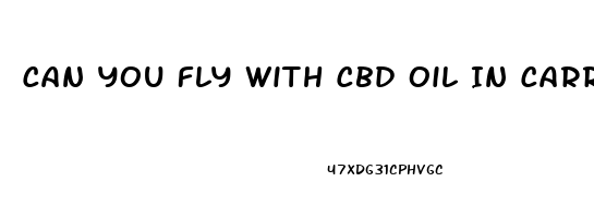 Can You Fly With Cbd Oil In Carry On