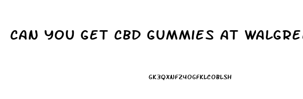 Can You Get Cbd Gummies At Walgreens