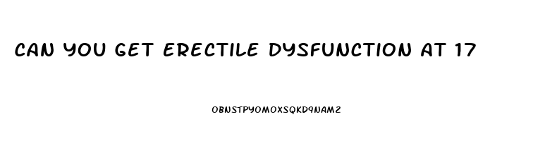 Can You Get Erectile Dysfunction At 17