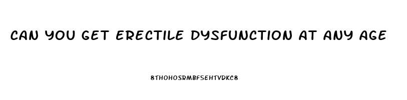 Can You Get Erectile Dysfunction At Any Age