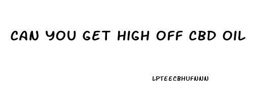 Can You Get High Off Cbd Oil