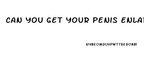 Can You Get Your Penis Enlarged