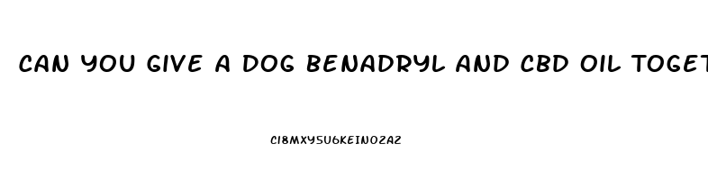 Can You Give A Dog Benadryl And Cbd Oil Together