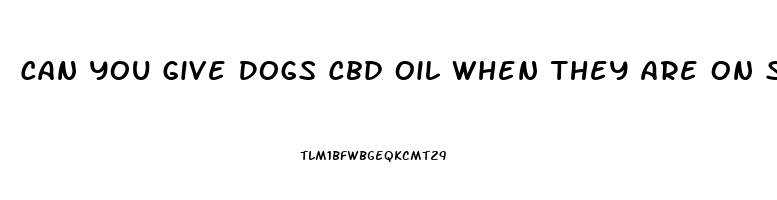 Can You Give Dogs Cbd Oil When They Are On Steroids