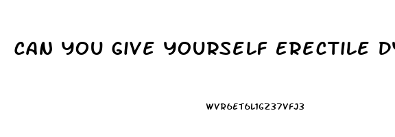 Can You Give Yourself Erectile Dysfunction