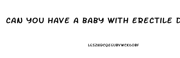 Can You Have A Baby With Erectile Dysfunction