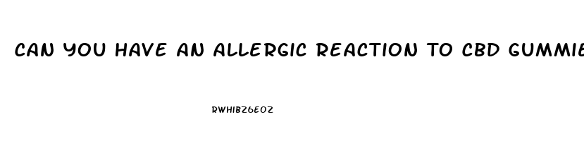 Can You Have An Allergic Reaction To Cbd Gummies