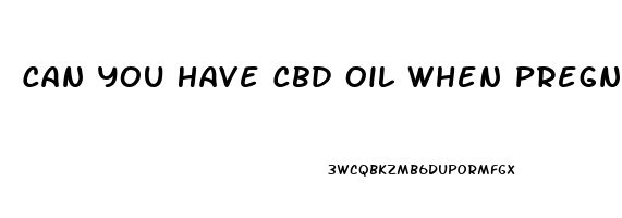 Can You Have Cbd Oil When Pregnant