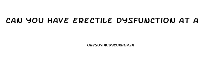 Can You Have Erectile Dysfunction At A Young Age
