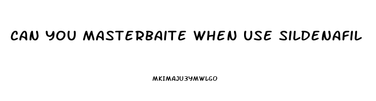 Can You Masterbaite When Use Sildenafil