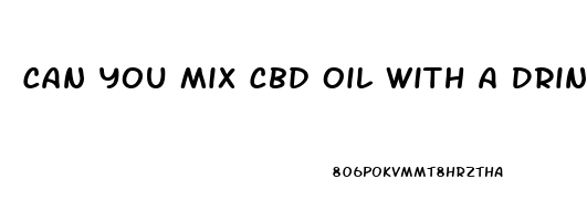 Can You Mix Cbd Oil With A Drink