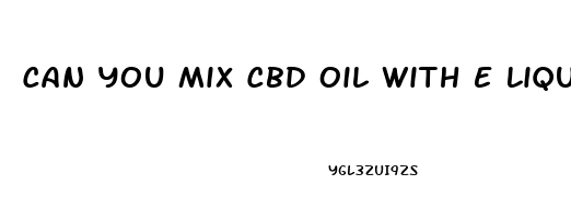 Can You Mix Cbd Oil With E Liquid