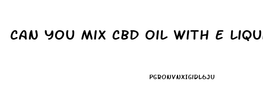 Can You Mix Cbd Oil With E Liquid