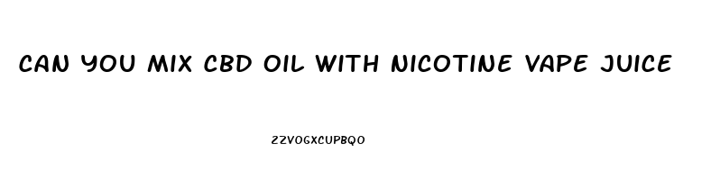 Can You Mix Cbd Oil With Nicotine Vape Juice