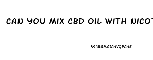 Can You Mix Cbd Oil With Nicotine Vape Juice