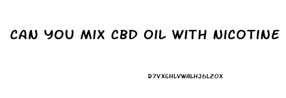 Can You Mix Cbd Oil With Nicotine Vape Juice