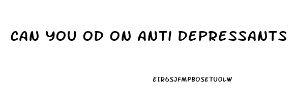 Can You Od On Anti Depressants