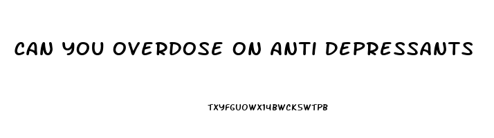 Can You Overdose On Anti Depressants