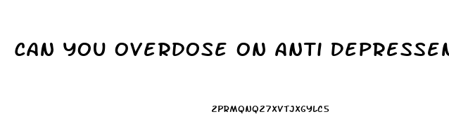 Can You Overdose On Anti Depressents