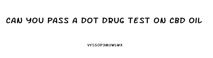 Can You Pass A Dot Drug Test On Cbd Oil