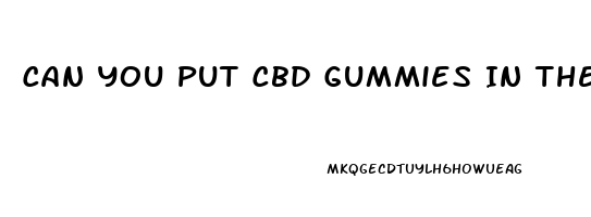 Can You Put Cbd Gummies In The Refrigerator