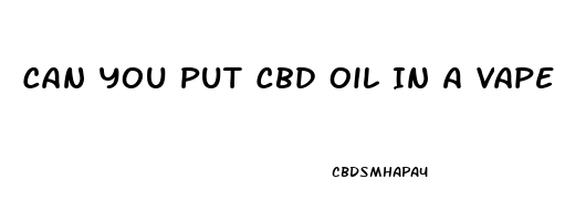 Can You Put Cbd Oil In A Vape